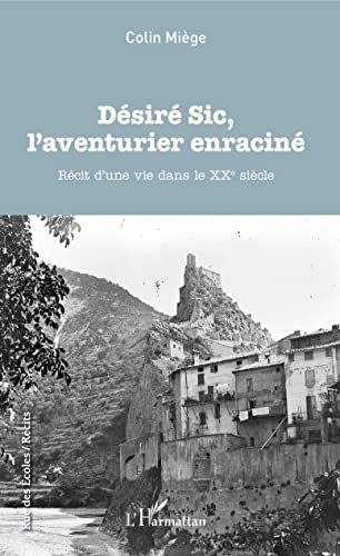 Beispielbild fr Dsir Sic, l'aventurier enracin: Rcit d'une vie dans le XXe sicle zum Verkauf von Ammareal