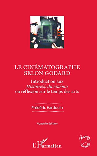 Stock image for Le cinmatographe selon Godard: Introduction aux Histoire(s) du cinma ou rflexion sur le temps des arts Nouvelle dition (French Edition) for sale by Gallix