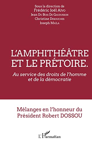 Stock image for L'amphithtre et le prtoire: Au service des droits de l'homme et de la dmocratie - Mlanges en l'honneur du Prsident Robert Dossou for sale by Gallix