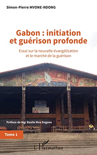 Imagen de archivo de Gabon : initiation et gurison profonde Tome 1: Essai sur la nouvelle vanglisation et le march de la gurison [Broch] Mvone Ndong, Simon-Pierre E. a la venta por BIBLIO-NET