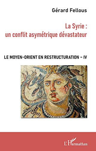 Imagen de archivo de La Syrie : un conflit asymtrique dvastateur: Le Moyen-Orient en restructuration Tome IV [Broch] Fellous, Grard a la venta por BIBLIO-NET