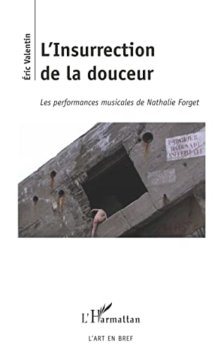 Beispielbild fr L'Insurrection de la douceur: Les performances musicales de Nathalie Forget [Broch] Valentin, Eric zum Verkauf von BIBLIO-NET