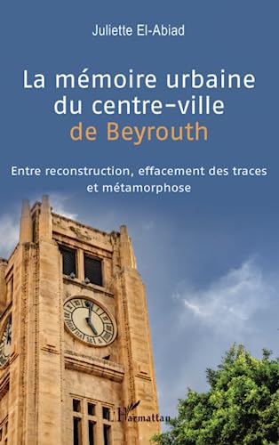 Stock image for La mmoire urbaine du centre-ville de Beyrouth: Entre reconstruction, effacement des traces et mtamorphose for sale by Ammareal