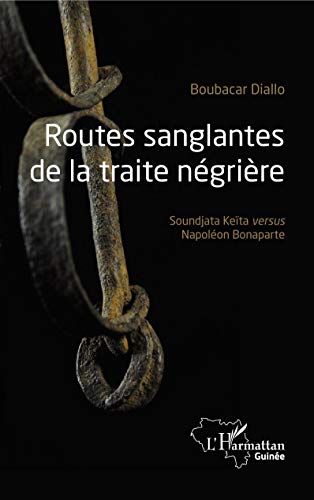 Stock image for Routes sanglantes de la traite ngrire: Soundjata Keta versus Napolon Bonaparte (French Edition) for sale by GF Books, Inc.