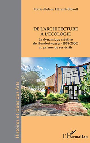 Stock image for De l'architecture  l'cologie: La dynamique crative de Hundertwasser (1928-2000) au prisme de ses crits [Broch] Hrault-Bibault, Marie-Hlne for sale by BIBLIO-NET