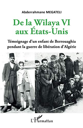 Stock image for De la Wilaya VI aux Etats-Unis: Tmoignage d'un enfant de Berrouaghia pendant la guerre de libration d'Algrie (French Edition) for sale by GF Books, Inc.