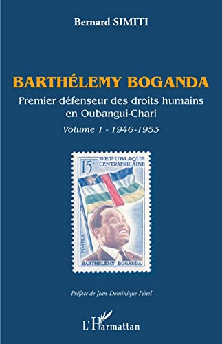 Imagen de archivo de Barthlmy Boganda. Premier dfenseur des droits humains en Oubangui-Chari. Volume 1: 1946-1953 (French Edition) a la venta por Gallix