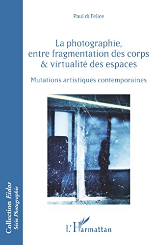 Stock image for La photographie, entre fragmentation des corps et virtualit des espaces: Mutations artistiques contemporaines (French Edition) for sale by Gallix