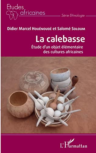 Stock image for La calebasse. tude d'un objet lmentaire des cultures africaines (French Edition) for sale by GF Books, Inc.