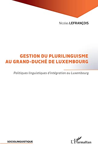 Beispielbild fr Gestion du plurilinguisme au Grand-Duch de Luxembourg: Politiques linguistiques d'intgration au Luxembourg (French Edition) zum Verkauf von Gallix