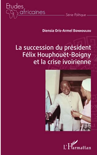Beispielbild fr La succession du prsident Flix Houphout-Boigny et la crise ivoirienne (French Edition) zum Verkauf von Gallix