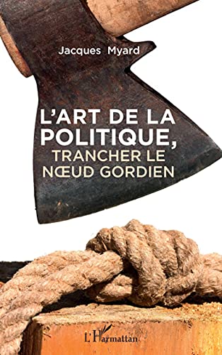 Stock image for L'art de la politique: Trancher le noeud gordien for sale by Revaluation Books