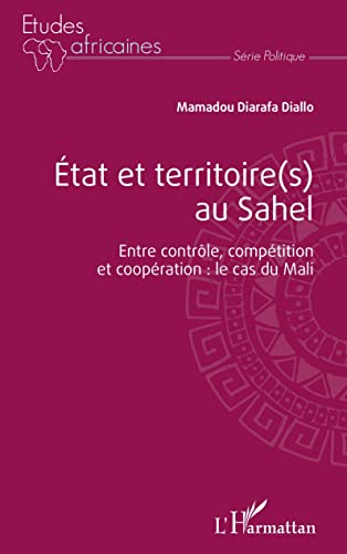 Beispielbild fr tat et territoire(s) au Sahel. Entre contrle, comptition et coopration : le cas du Mali. [Broch] Diallo, Mamadou Diarafa zum Verkauf von BIBLIO-NET