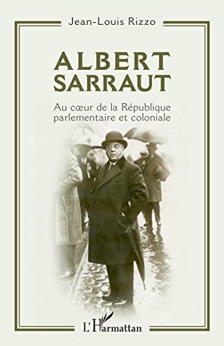 Beispielbild fr Albert Sarraut : Au Coeur De La Rpublique Parlementaire Et Coloniale zum Verkauf von RECYCLIVRE
