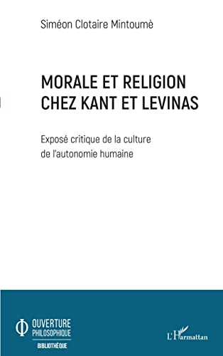 9782343236520: Morale et religion chez Kant et Levinas: Expos critique de la culture de l'autonomie humaine