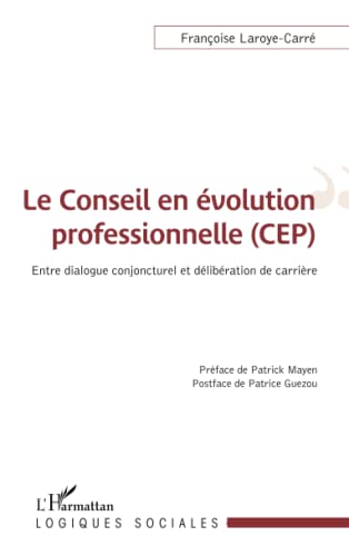 Stock image for Le conseil en volution professionnelle (CEP): Entre dialogue conjoncturel et dlibration de carrire (French Edition) for sale by Gallix