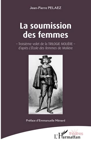 Beispielbild fr La soumission des femmes: - Troisime volet de la TRILOGIE MOLIRE - d'aprs L'cole des femmes de Molire (French Edition) zum Verkauf von Gallix