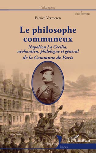Stock image for Le philosophe communeux: Napolon La Ccilia, nokantien, philologue et gnral de la Commune de Paris (French Edition) for sale by Gallix