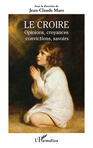 9782343244174: Le Croire: Opinions, croyances, convictions, savoirs