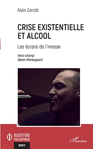 Stock image for Crise existentielle et alcool: Les crans de l'ivresse Hors champs Sren Kierkegaard (French Edition) for sale by Books Unplugged