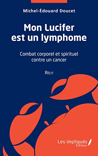 Stock image for Mon Lucifer est un lymphome: Rcit: Combat corporel et spirituel contre un cancer (French Edition) for sale by Gallix