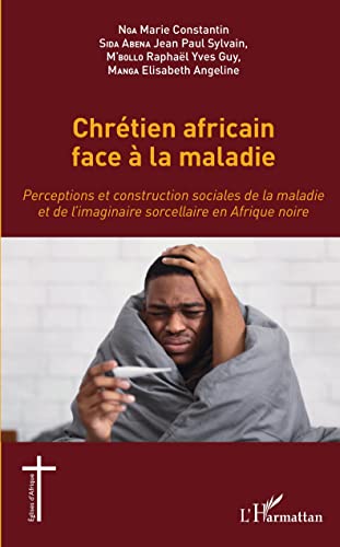 9782343253206: Chrtien africain face  la maladie: Perceptions et construction sociales de la maladie et de l'imaginaire sorcellaire en Afrique noire