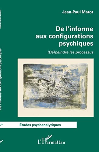 Stock image for De l'informe aux configurations psychiques: (D)peindre les processus (French Edition) for sale by Gallix