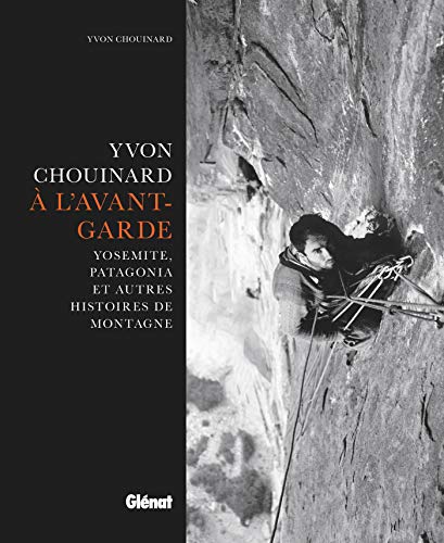 Beispielbild fr Yvon Chouinard,  l'avant-garde: Yosemite, Patagonia et autres histoires de montagne zum Verkauf von Gallix