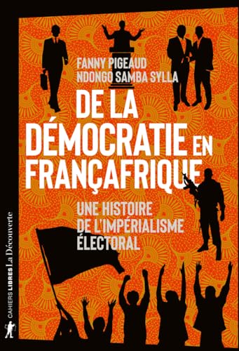 Stock image for De la dmocratie en Franafrique - Une histoire de l'imprialisme lectoral for sale by Gallix