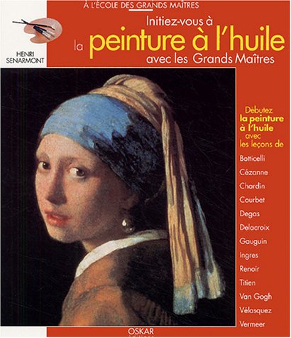 Stock image for Initiez-vous ? la peinture ? l'huile avec les grands maitres - Henri Senarmont for sale by Book Hmisphres