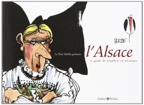 9782350080024: Le Petit Farfelu prsente l'Alsace : Le guide du nophyte en alsatique