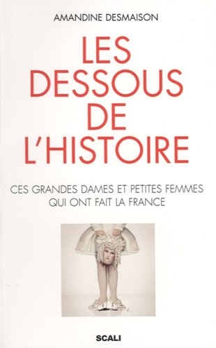 Stock image for Les Dessous De L'histoire : Ces Grandes Dames Et Petites Femmes Qui Ont Fait La France for sale by RECYCLIVRE