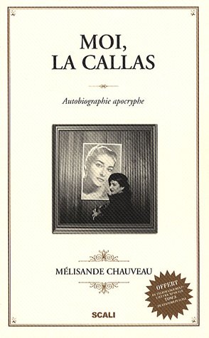 Moi, la Callas : Autobiographie apocryphe