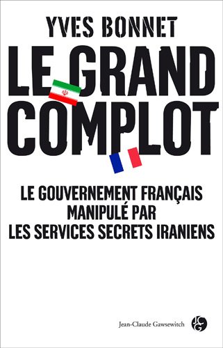 Stock image for Le grand complot : Le gouvernement franais manipul par les services secrets iraniens for sale by Ammareal