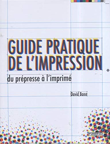 Imagen de archivo de Guide pratique de l'impression, du prpresse  l'imprim a la venta por Ammareal