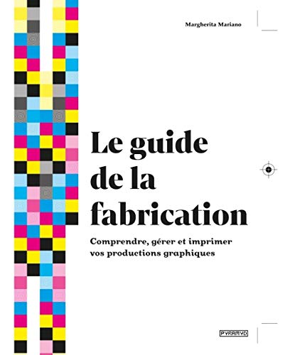 9782350174808: Le guide de La fabrication - Comprendre, grer et imprimer v