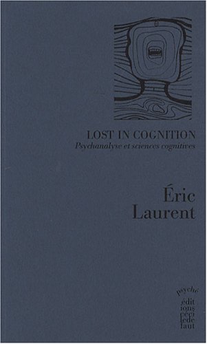 Lost in Cognition: Psychanalyse et sciences cognitives (9782350180571) by Laurent, Eric