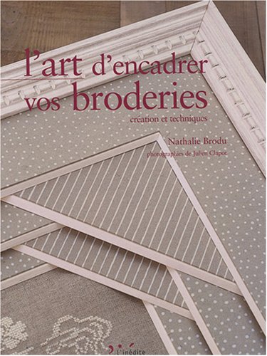 Beispielbild fr L'art d'encadrer vos broderies : Cration et techniques zum Verkauf von Ammareal