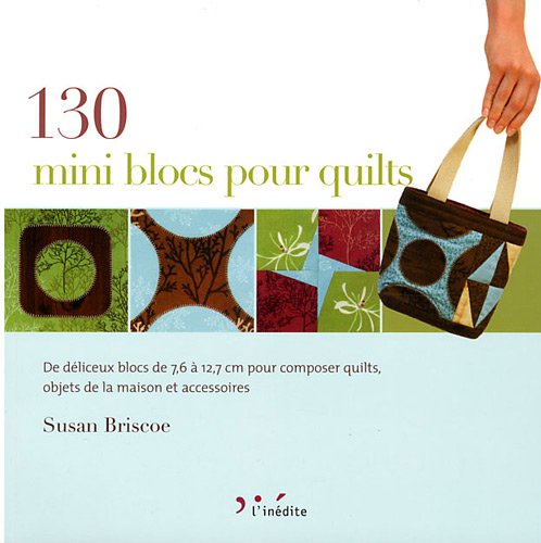 Stock image for 130 mini blocs pour quilts : De dlicieux blocs de 7,6  12,7 cm pour composer quilts, objets de la maison et accessoires for sale by Ammareal