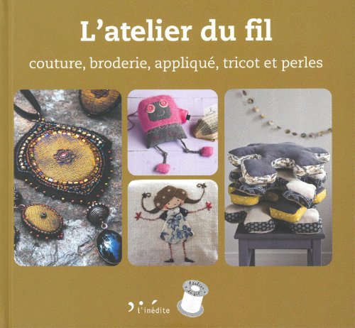 Stock image for L'atelier du fil : Couture, broderie, applique, tricot et perles for sale by Ammareal