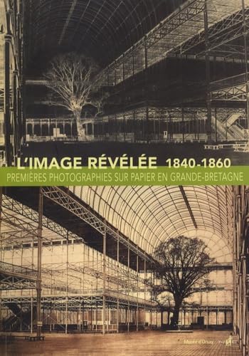 L'IMAGE REVELEE 1840-1860 ; PREMIERES PHOTOGRAPHIES SUR PAPIER EN GRANDE-BRETAGNE