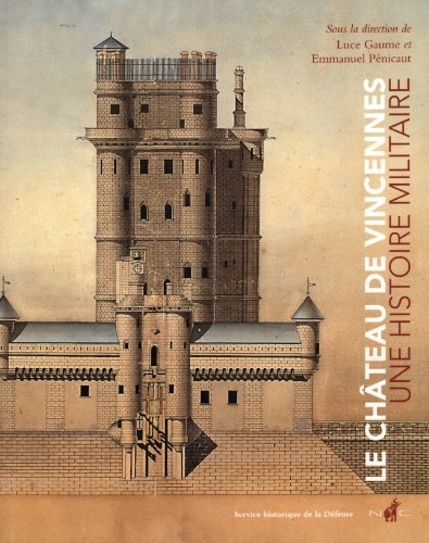 Le château de Vincennes. Une histoire militaire