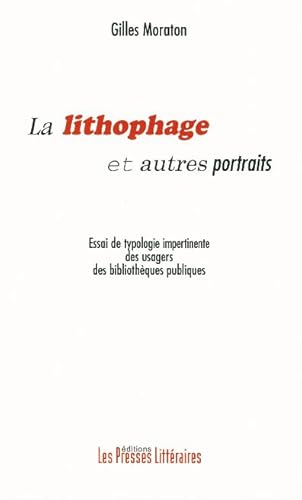 Imagen de archivo de La lithophage et autres portraits : Essai de typologie impertinente des usagers des bibliothques publiques a la venta por Ammareal