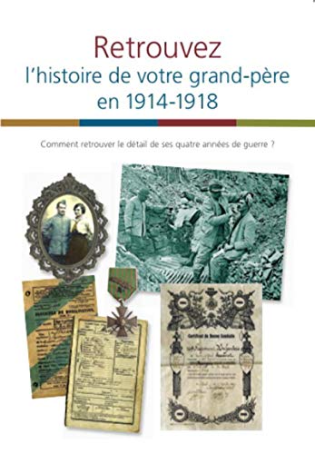 Stock image for Retrouvez l'histoire de votre grand-pre en 1914-1918: Comment retrouver le dtail de ses quatre annes de guerre ? for sale by Ammareal