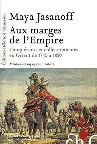 Beispielbild fr Aux marges de l'Empire : Conqurants et collectionneurs  l'assaut de l'Orient de 1750  1850 zum Verkauf von medimops