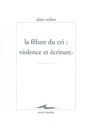 Beispielbild fr La Felure Du Cri: Violence Et Ecriture (Encre Marine) (French Edition) [FRENCH LANGUAGE - Soft Cover ] zum Verkauf von booksXpress