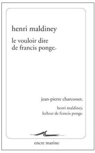 9782350880730: Le vouloir dire de Francis Ponge: Suivi de Henri Maldiney, lecteur de Francis Ponge (Encre Marine)