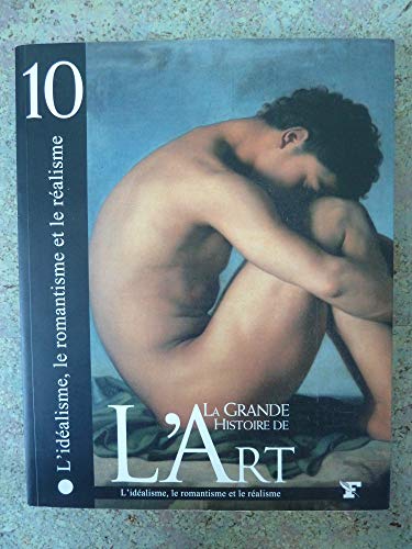 Stock image for L'IDEALISME.LE ROMANTISME.LE REALISME.LA GRANDE HISTOIRE DE L'ART N10 for sale by VILLEGAS