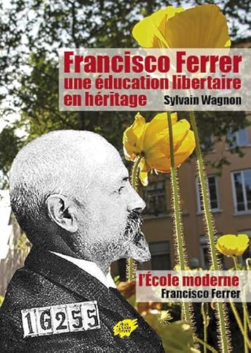 Stock image for Francisco Ferrer, une ducation libertaire en hritage: Suivi de L'Ecole moderne de Francisco Ferrer for sale by ECOSPHERE