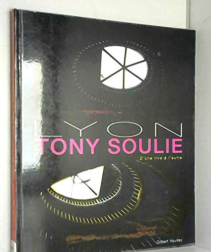 Tony Soulie - Lyon, d'une rive a l'autre. - Tony Soulie - Gilbert Vaudey ,